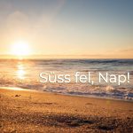 Süss fel Nap! Süss fel, Nap!