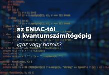 Az ENIAC-tól a kvantumszámítógépig – igaz vagy hamis? Az ENIAC-tól a kvantumszámítógépig – igaz vagy hamis?