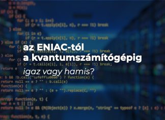 Az ENIAC-tól a kvantumszámítógépig – igaz vagy hamis? Az ENIAC-tól a kvantumszámítógépig – igaz vagy hamis?