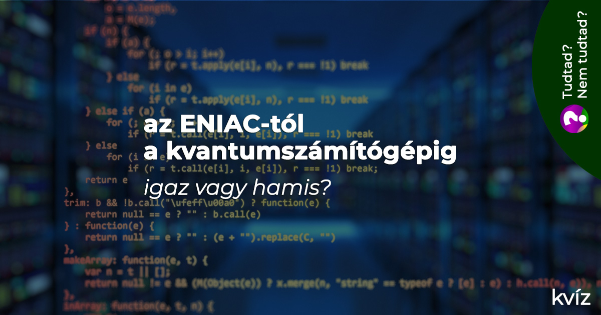 Az ENIAC-tól a kvantumszámítógépig – igaz vagy hamis?